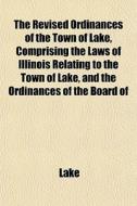 The Revised Ordinances Of The Town Of La di Lake edito da General Books