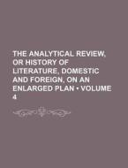 The Analytical Review, Or History Of Literature, Domestic And Foreign, On An Enlarged Plan (volume 4) di Books Group edito da General Books Llc