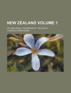 New Zealand Volume 1 ; Or; Zealandia, T di Charles Hursthouse edito da Rarebooksclub.com