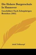 Die Hohere Burgerschule in Hannover: Geschildert Nach Zehnjahrigen Bestehen (1845) di Adolf Tellkampf edito da Kessinger Publishing