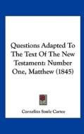Questions Adapted to the Text of the New Testament: Number One, Matthew (1845) di Cornelius Soule Cartee edito da Kessinger Publishing