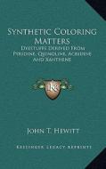 Synthetic Coloring Matters: Dyestuffs Derived from Pyridine, Quinoline, Acridine and Xanthene di John T. Hewitt edito da Kessinger Publishing