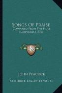 Songs of Praise: Composed from the Holy Scriptures (1776) di John Peacock edito da Kessinger Publishing