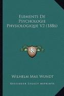 Elements de Psychologie Physiologique V2 (1886) di Wilhelm Max Wundt edito da Kessinger Publishing