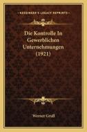 Die Kontrolle in Gewerblichen Unternehmungen (1921) di Werner Grull edito da Kessinger Publishing