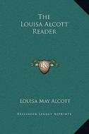 The Louisa Alcott Reader di Louisa May Alcott edito da Kessinger Publishing