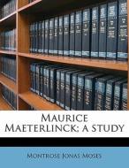 Maurice Maeterlinck; A Study di Montrose Jonas Moses edito da Nabu Press