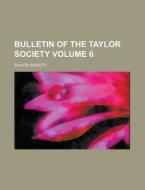 Bulletin of the Taylor Society Volume 6 di Taylor Society edito da Rarebooksclub.com
