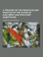A Treatise On The Principles And Practice Of The Action Of Ejectment And Statutory Substitutes di George William Warvelle edito da Theclassics.us