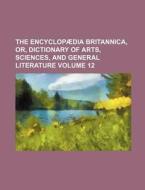 The Encyclopaedia Britannica, Or, Dictionary of Arts, Sciences, and General Literature Volume 12 di Books Group edito da Rarebooksclub.com