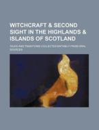 Witchcraft & Second Sight in the Highlands & Islands of Scotland; Tales and Traditions Collected Entirely from Oral Sources di Books Group edito da Rarebooksclub.com