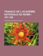 Travaux De L'academie Nationale De Reims (107-108) di Acad Mie Nationale De Reims edito da General Books Llc