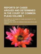 Reports of Cases Argued and Determined in the Court of Common Pleas Volume 1; With Table of the Names of Cases and Digest of the Principal Matters di Great Britain Court of Pleas edito da Rarebooksclub.com
