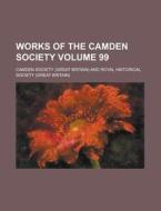Works of the Camden Society Volume 99 di Camden Society edito da Rarebooksclub.com