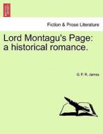Lord Montagu's Page: a historical romance.VOL.I di G. P. R. James edito da British Library, Historical Print Editions