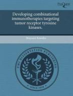 Developing Combinational Immunotherapies Targeting Tumor Receptor Tyrosine Kinases. di Mayumi Kawabe edito da Proquest, Umi Dissertation Publishing
