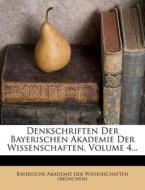 Denkschriften Der Bayerischen Akademie Der Wissenschaften, Volume 4... di Bayerische Akademie der Wissenschaften (München) edito da Nabu Press