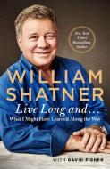 Live Long and . . .: What I Learned Along the Way di William Shatner, David Fisher edito da THOMAS DUNNE BOOKS
