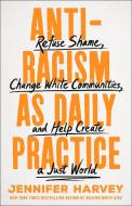 Antiracism as Daily Practice: Refuse Shame, Change White Communities, and Help Create a Just World di Jennifer Harvey edito da ST MARTINS PR
