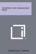 Leading and Managing Men di Douglas C. Lynch edito da Literary Licensing, LLC