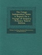 Congo Independent State: A Report on a Voyage of Enquiry di William Geoffrey Bouchar De Mountmorres edito da Nabu Press