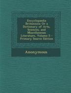 Encyclopaedia Britannica; Or a Dictionary of Arts, Sciences, and Miscellaneous Literature, Volume 5 di Anonymous edito da Nabu Press