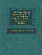 On Three Books Purporting to Be the Book of Jasher, a Paper... di John Birkbeck Nevins, Jasher edito da Nabu Press