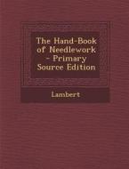 The Hand-Book of Needlework - Primary Source Edition di Lambert edito da Nabu Press