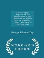 A Genealogical Register Of The Descendants In The Male Line Of Robert Day, Of Hartford, Conn., Who Died In The Year 1648 - Scholar's Choice Edition di George Edward Day edito da Scholar's Choice