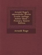 Arnold Ruge's Sammtliche Werke. Zweite Auflage. Achter Band - Primary Source Edition di Arnold Ruge edito da Nabu Press