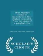 Their Majesties Colony Of Connecticut In New-england Vindicated, From The Abuses Of A Pamphlet, Lice - Scholar's Choice Edition di Robert Treat, John Allyn, William Pitkin edito da Scholar's Choice