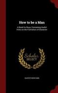 How To Be A Man di Harvey Newcomb edito da Andesite Press