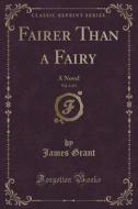 Fairer Than A Fairy, Vol. 3 Of 3 di James Grant edito da Forgotten Books