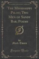 The Mississippi Pilot; Two Men Of Sandy Bar; Poems (classic Reprint) di Twain edito da Forgotten Books