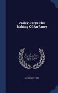 Valley Forge The Making Of An Army di Alfred Hoyt Bill edito da Sagwan Press