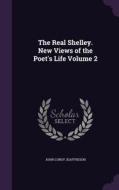 The Real Shelley. New Views Of The Poet's Life Volume 2 di John Cordy Jeaffreson edito da Palala Press