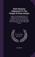 Plain Reasons Addressed To The People Of Great-britain di Anonymous edito da Palala Press