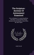 The Scripture-doctrine Of Antonement Examined di John Taylor edito da Palala Press