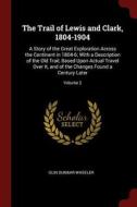 The Trail of Lewis and Clark, 1804-1904: A Story of the Great Exploration Across the Continent in 1804-6; With a Descrip di Olin Dunbar Wheeler edito da CHIZINE PUBN