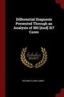 Differential Diagnosis Presented Through an Analysis of 385 [and] 317 Cases di Richard Clarke Cabot edito da CHIZINE PUBN