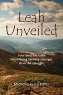 Leah Unveiled: Your Best Life Later, Discovering Identity Stronger Than the Struggle di Michelle Kelso Kafer edito da ELM HILL BOOKS