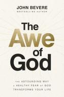 The Awe of God: The Astounding Way a Healthy Fear of God Transforms Your Life di John Bevere edito da THOMAS NELSON PUB