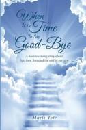 When It's Time to Say Goodbye di Marti Tote edito da Booksurge Publishing