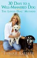 30 Days to a Well-Mannered Dog: The Loved Dog Method di Tamar Geller edito da Gallery Books