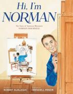 Hi, I'm Norman: The Story of American Illustrator Norman Rockwell di Robert Burleigh edito da PAULA WISEMAN BOOKS