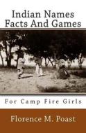 Indian Names Facts and Games: For Camp Fire Girls di Florence M. Poast edito da Createspace