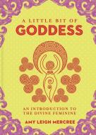 A Little Bit of Goddess: An Introduction to the Divine Feminine di Amy Leigh Mercree edito da STERLING PUB