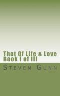 That of Life & Love: Book I of III di Steven Gunn edito da Createspace