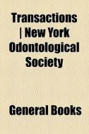 Transactions | New York Odontological Society di Unknown Author, Books Group edito da General Books Llc
