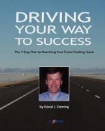 Driving Your Way to Success: The 7-Day Plan to Reaching Your Forex Trading Goals di David J. Deming edito da Createspace